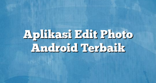 Aplikasi Edit Photo Android Terbaik