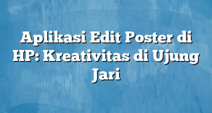 Aplikasi Edit Poster di HP: Kreativitas di Ujung Jari