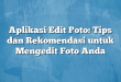 Aplikasi Edit Poto: Tips dan Rekomendasi untuk Mengedit Foto Anda