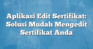 Aplikasi Edit Sertifikat: Solusi Mudah Mengedit Sertifikat Anda