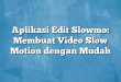 Aplikasi Edit Slowmo: Membuat Video Slow Motion dengan Mudah