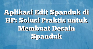 Aplikasi Edit Spanduk di HP: Solusi Praktis untuk Membuat Desain Spanduk