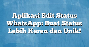 Aplikasi Edit Status WhatsApp: Buat Status Lebih Keren dan Unik!