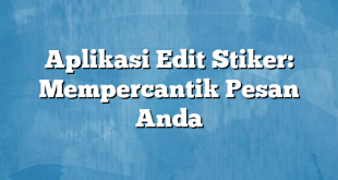 Aplikasi Edit Stiker: Mempercantik Pesan Anda