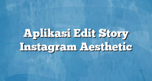 Aplikasi Edit Story Instagram Aesthetic