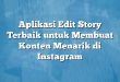 Aplikasi Edit Story Terbaik untuk Membuat Konten Menarik di Instagram