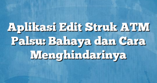 Aplikasi Edit Struk ATM Palsu: Bahaya dan Cara Menghindarinya