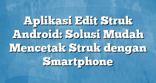 Aplikasi Edit Struk Android: Solusi Mudah Mencetak Struk dengan Smartphone