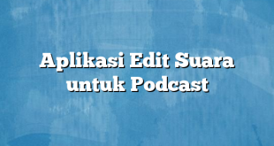 Aplikasi Edit Suara untuk Podcast