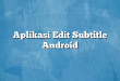 Aplikasi Edit Subtitle Android