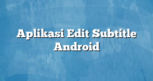 Aplikasi Edit Subtitle Android