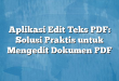 Aplikasi Edit Teks PDF: Solusi Praktis untuk Mengedit Dokumen PDF