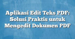 Aplikasi Edit Teks PDF: Solusi Praktis untuk Mengedit Dokumen PDF