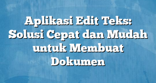 Aplikasi Edit Teks: Solusi Cepat dan Mudah untuk Membuat Dokumen