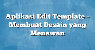 Aplikasi Edit Template – Membuat Desain yang Menawan