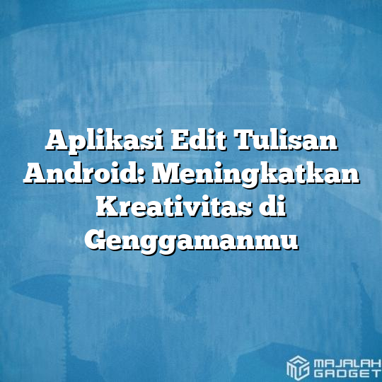 Aplikasi Edit Tulisan Android Meningkatkan Kreativitas Di Genggamanmu Majalah Gadget 3857