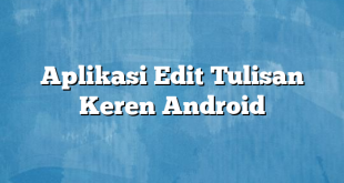 Aplikasi Edit Tulisan Keren Android