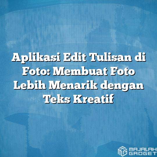 Aplikasi Edit Tulisan Di Foto Membuat Foto Lebih Menarik Dengan Teks Kreatif Majalah Gadget 4386