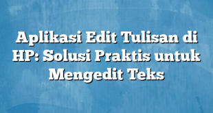 Aplikasi Edit Tulisan di HP: Solusi Praktis untuk Mengedit Teks