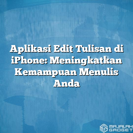 Aplikasi Edit Tulisan Di Iphone Meningkatkan Kemampuan Menulis Anda Majalah Gadget 8255