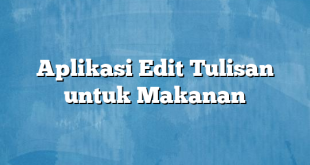 Aplikasi Edit Tulisan untuk Makanan