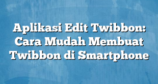 Aplikasi Edit Twibbon: Cara Mudah Membuat Twibbon di Smartphone