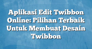 Aplikasi Edit Twibbon Online: Pilihan Terbaik Untuk Membuat Desain Twibbon