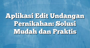 Aplikasi Edit Undangan Pernikahan: Solusi Mudah dan Praktis