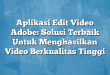 Aplikasi Edit Video Adobe: Solusi Terbaik Untuk Menghasilkan Video Berkualitas Tinggi