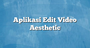 Aplikasi Edit Video Aesthetic