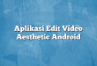 Aplikasi Edit Video Aesthetic Android