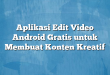 Aplikasi Edit Video Android Gratis untuk Membuat Konten Kreatif