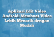 Aplikasi Edit Video Android: Membuat Video Lebih Menarik dengan Mudah