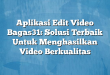 Aplikasi Edit Video Bagas31: Solusi Terbaik Untuk Menghasilkan Video Berkualitas
