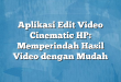 Aplikasi Edit Video Cinematic HP: Memperindah Hasil Video dengan Mudah