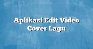 Aplikasi Edit Video Cover Lagu