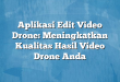 Aplikasi Edit Video Drone: Meningkatkan Kualitas Hasil Video Drone Anda