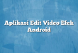 Aplikasi Edit Video Efek Android