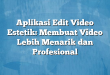Aplikasi Edit Video Estetik: Membuat Video Lebih Menarik dan Profesional