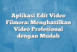 Aplikasi Edit Video Filmora: Menghasilkan Video Profesional dengan Mudah