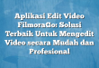 Aplikasi Edit Video FilmoraGo: Solusi Terbaik Untuk Mengedit Video secara Mudah dan Profesional