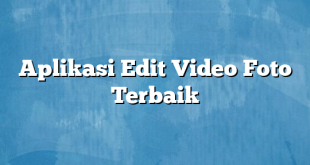 Aplikasi Edit Video Foto Terbaik