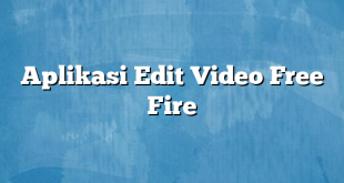 Aplikasi Edit Video Free Fire