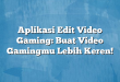 Aplikasi Edit Video Gaming: Buat Video Gamingmu Lebih Keren!