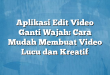 Aplikasi Edit Video Ganti Wajah: Cara Mudah Membuat Video Lucu dan Kreatif