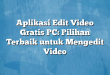 Aplikasi Edit Video Gratis PC: Pilihan Terbaik untuk Mengedit Video