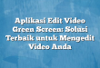 Aplikasi Edit Video Green Screen: Solusi Terbaik untuk Mengedit Video Anda