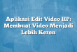 Aplikasi Edit Video HP: Membuat Video Menjadi Lebih Keren