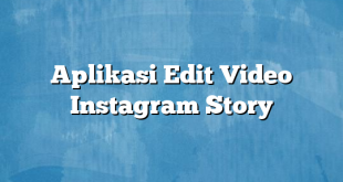 Aplikasi Edit Video Instagram Story