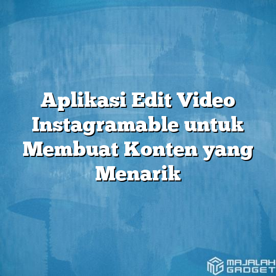 Aplikasi Edit Video Instagramable Untuk Membuat Konten Yang Menarik Majalah Gadget 8933